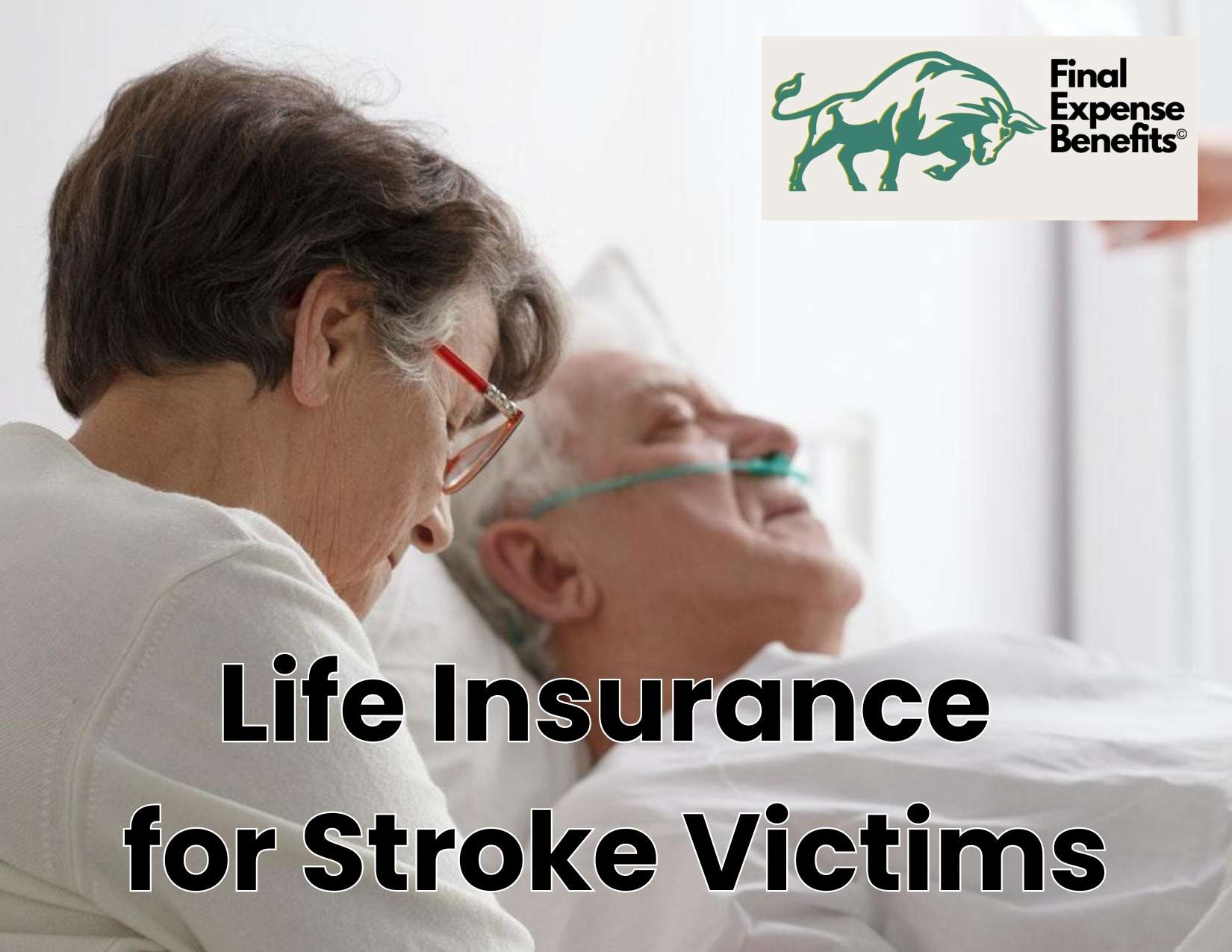 A senior couple with one confined to a hospital bed with text reading "Life Insurance for Stroke Victims" and the Final Expense Benefits Logo above.