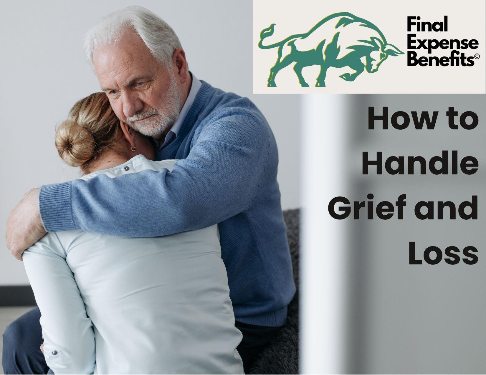 A man and a woman in an embrace. The man is hugging the woman, but the woman is burying her face in his shoulder. The Final Expense Benefits logo is on the top right with the words "How to Handle Grief and Loss" under the logo.