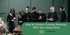 How to Conduct Funeral Planning With Your Loved Ones