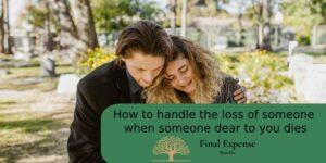 How to handle the loss of someone when someone dear to you dies