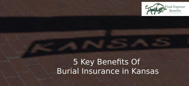 5 Key Benefits Of Burial Insurance in Kansas