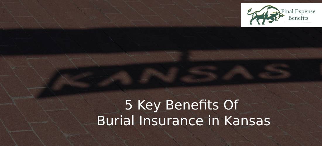 5 Key Benefits Of Burial Insurance in Kansas