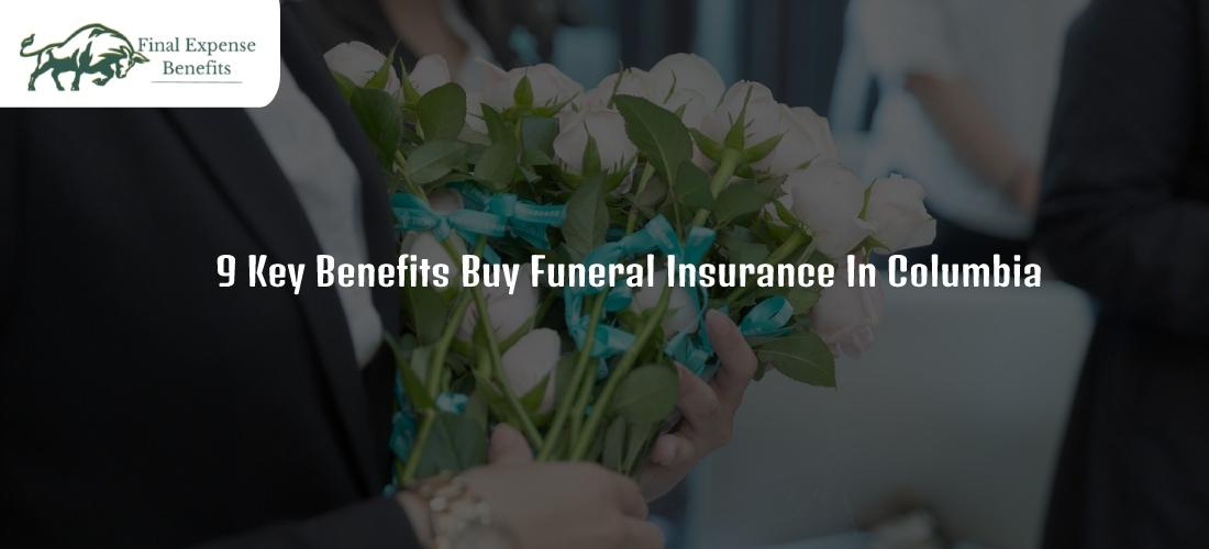 9 Key Benefits Buy Funeral Insurance In Columbia