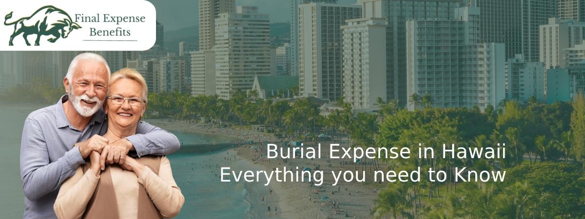 Burial Expense in Hawaii Everything you need to Know | Final Expense Benefits
