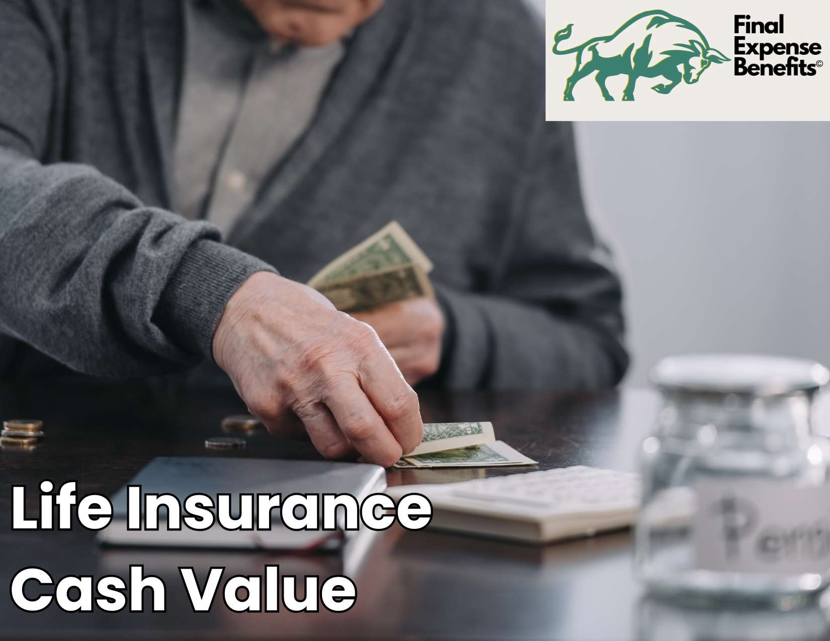 A senior counting cash at a table, with the Final Expense Benefits logo and text above reading "Life Insurance Cash Value".