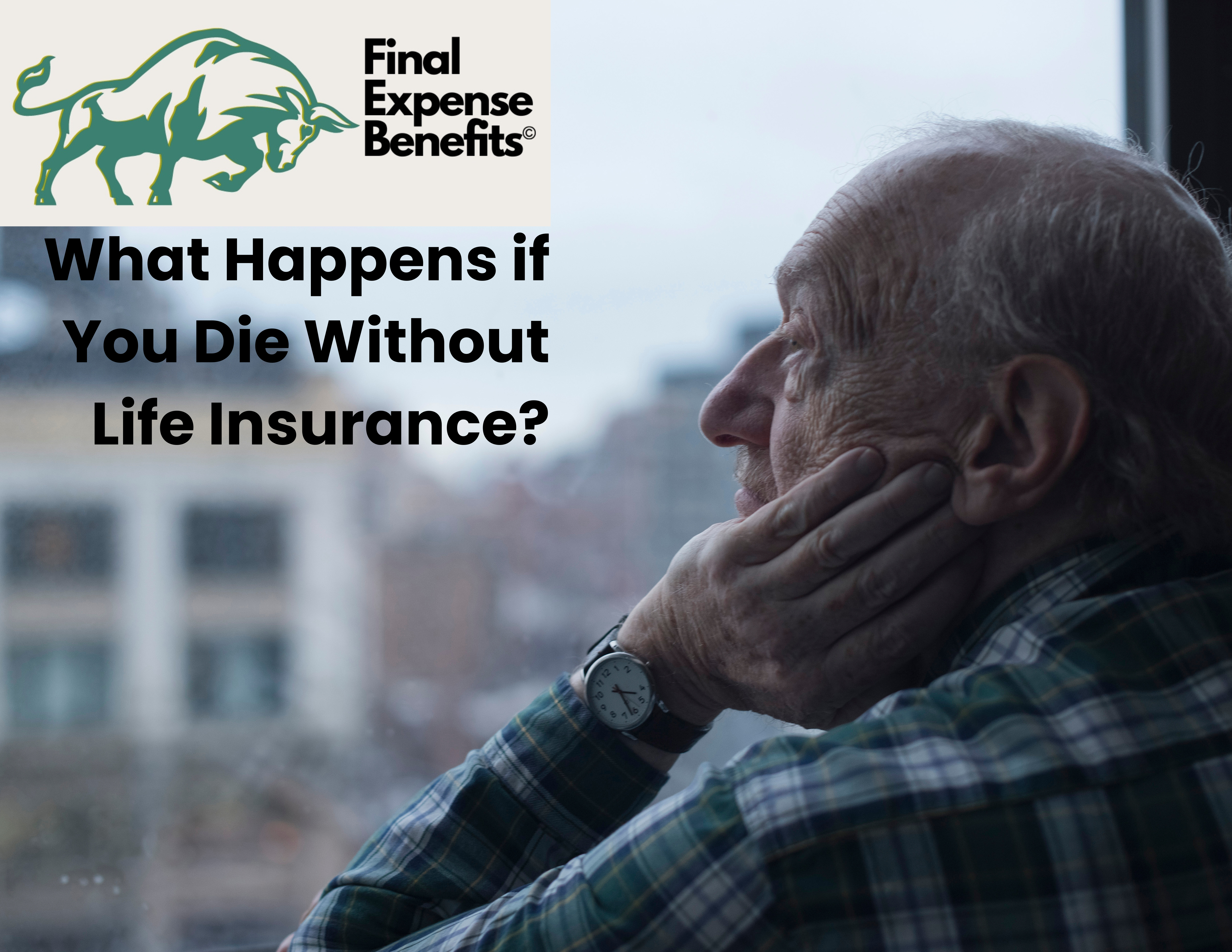 An older man looking out of a window with text above reading "What Happens if You Die Without Life Insurance."